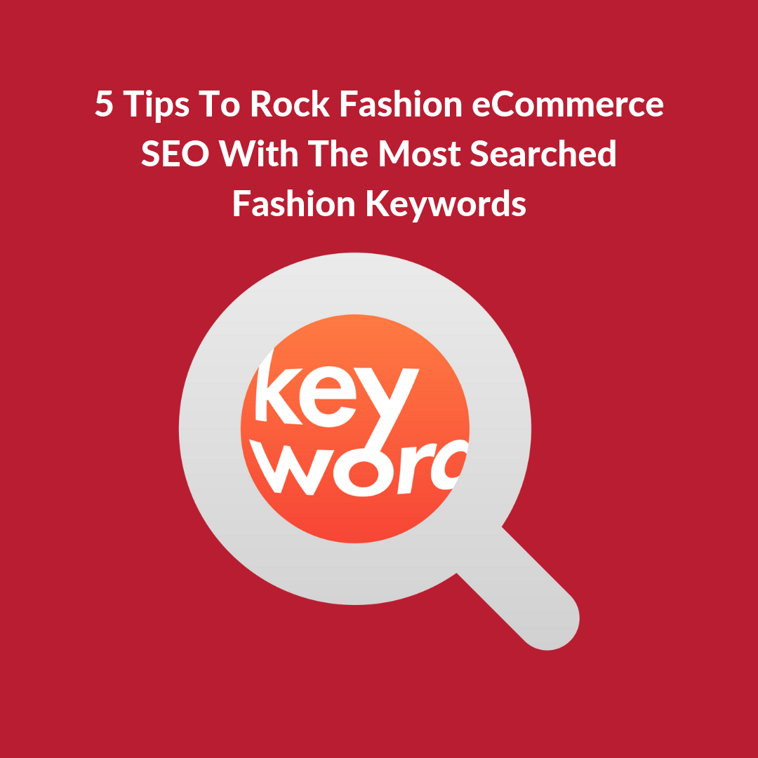 The effort you make with the most searched fashion keywords to improve your fashion eCommerce SEO will always pay off with higher sales.