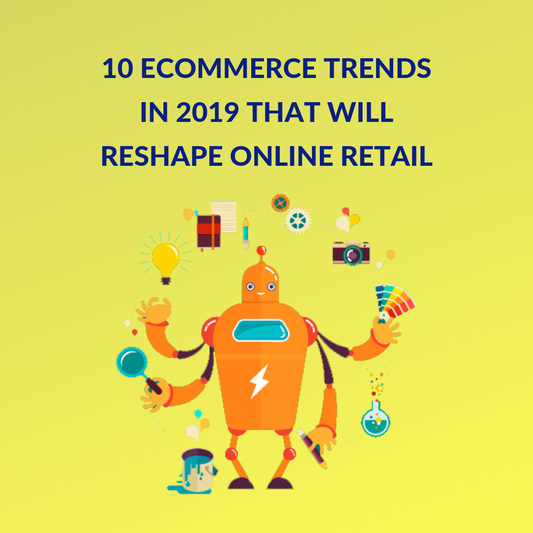 Digital transformations, phenomenal sales numbers and technological advancements are all defining and shaping eCommerce trends in 2019.