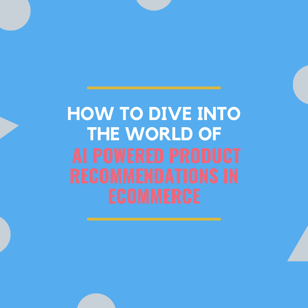 State-of-the-art product recommendation algorithms involve extensive usage of Artificial Intelligence. Read on to discover this new trend in eCommerce!
